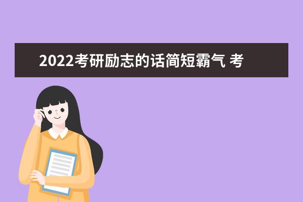 2022考研励志的话简短霸气 考研励志名言