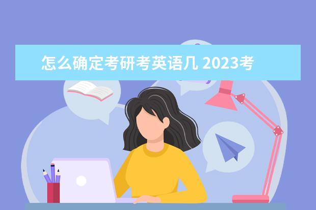 怎么确定考研考英语几 2023考研英语学习技巧