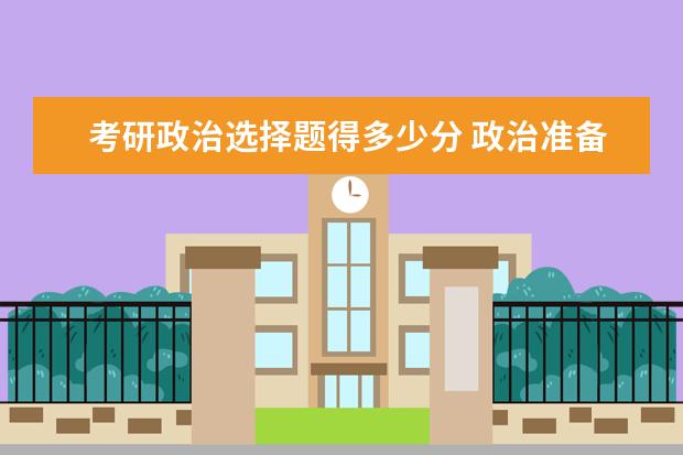 考研政治选择题得多少分 政治准备方法