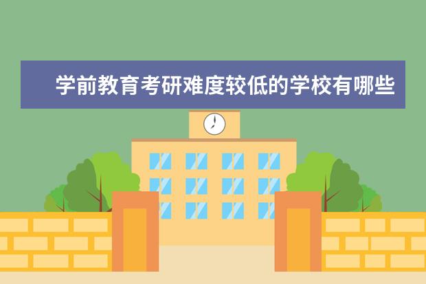 学前教育考研难度较低的学校有哪些 考研院校怎么选择