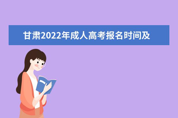 甘肃2022年成人高考报名时间及考试时间