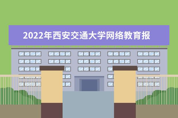 2022年西安交通大学网络教育报名时间是哪天