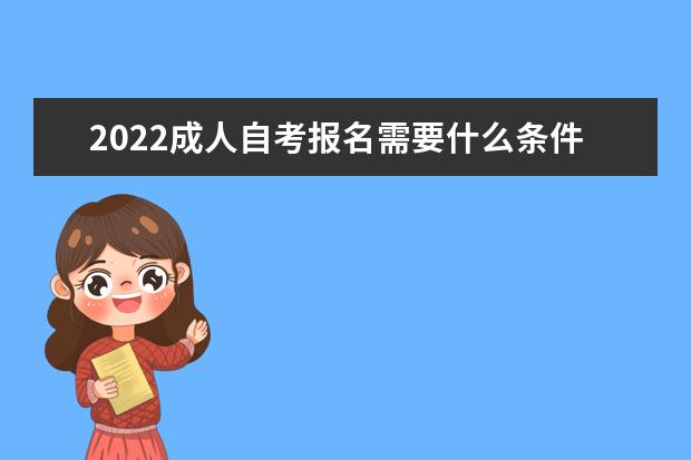 2022成人自考报名需要什么条件要求