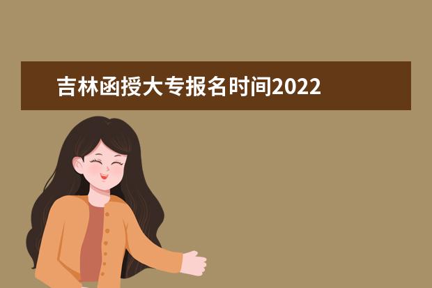 吉林函授大专报名时间2022