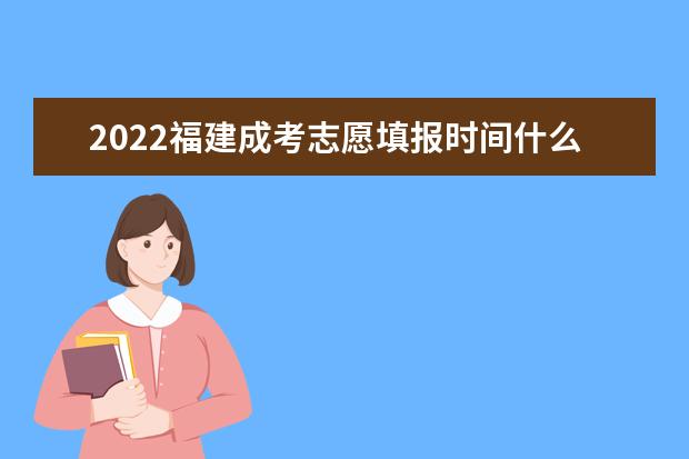 2022福建成考志愿填报时间什么时候开始