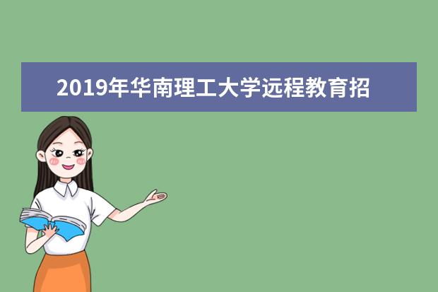2019年华南理工大学远程教育招生简章