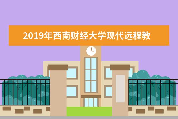 2019年西南财经大学现代远程教育秋季招生简章