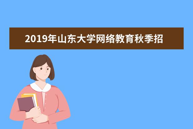 2019年山东大学网络教育秋季招生简章