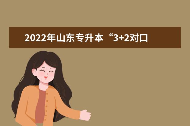 2022年山东专升本“3+2对口贯通分段培养”转段录取