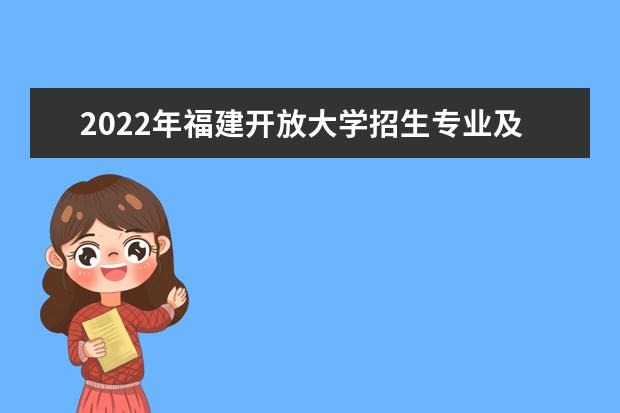 2022年福建开放大学招生专业及学费收费标准