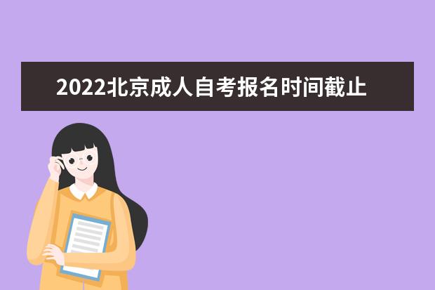 2022北京成人自考报名时间截止到几号