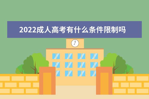 2022成人高考有什么条件限制吗 需要满足哪些要求
