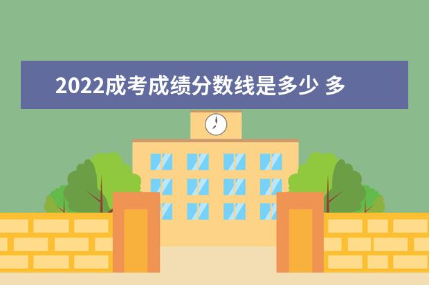2022成考成绩分数线是多少 多少分能录取