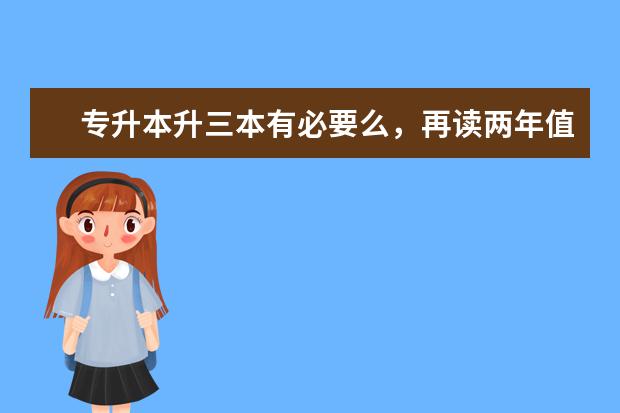专升本升三本有必要么,再读两年值得吗