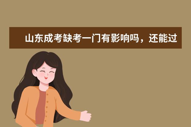 山东成考缺考一门有影响吗,还能过吗