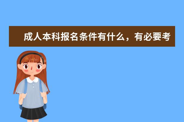 成人本科报名条件有什么,有必要考吗