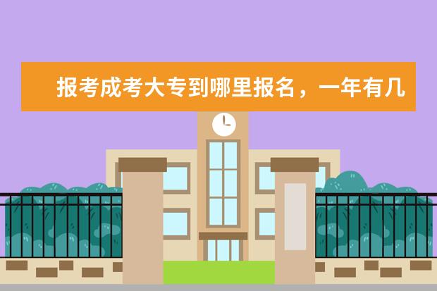 报考成考大专到哪里报名，一年有几次机会