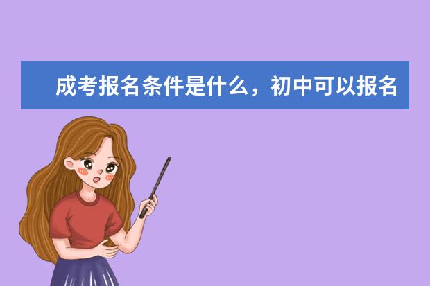 成考报名条件是什么，初中可以报名吗