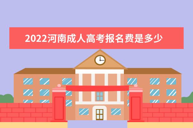 2022河南成人高考报名费是多少钱，成考正规收费标准