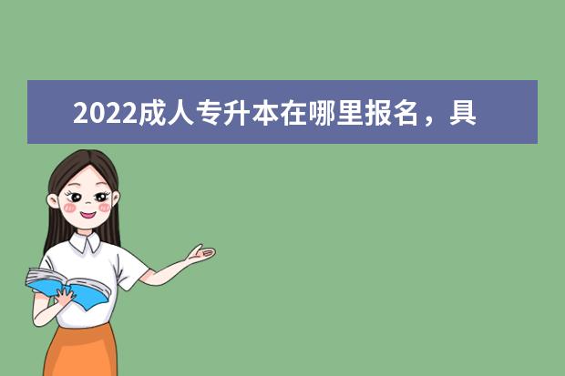 2022成人专升本在哪里报名，具体时间是什么时候