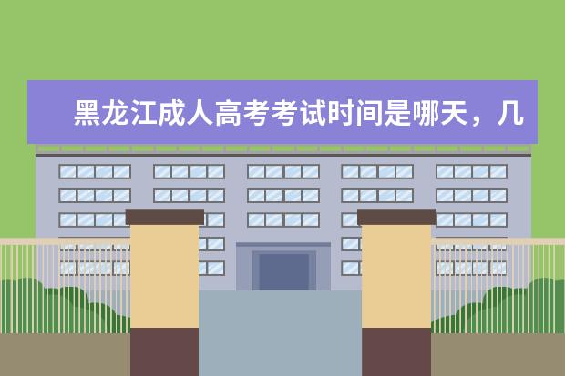 黑龙江成人高考考试时间是哪天,几月份报名