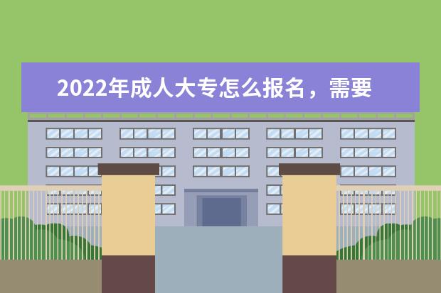 2022年成人大专怎么报名,需要什么条件及要求