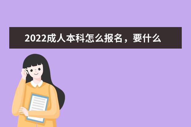 2022成人本科怎么报名,要什么条件及要求