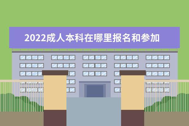 2022成人本科在哪里报名和参加考试啊