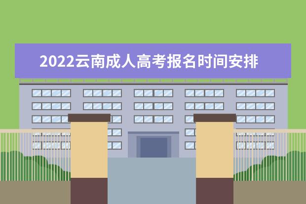 2022云南成人高考报名时间安排，什么时候考试