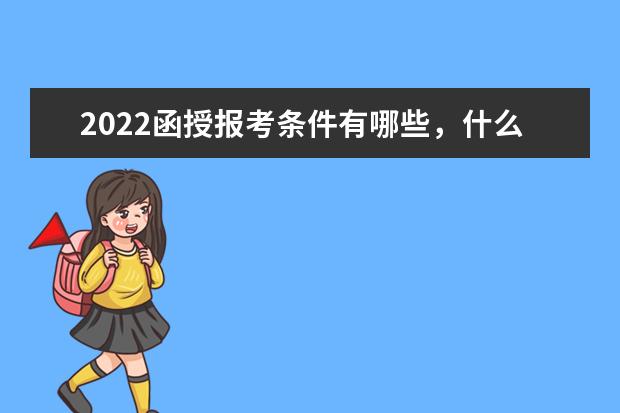 2022函授报考条件有哪些，什么时候报名