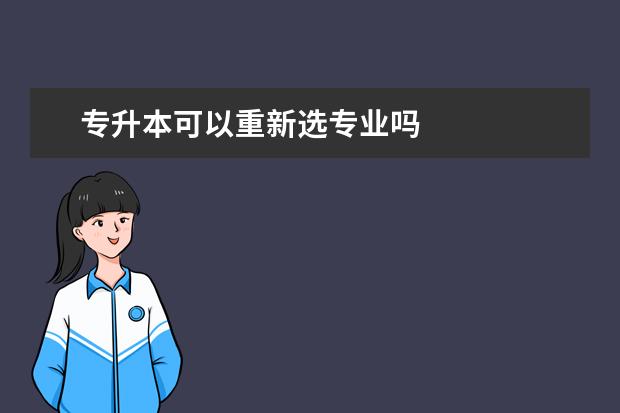 专升本可以重新选专业吗