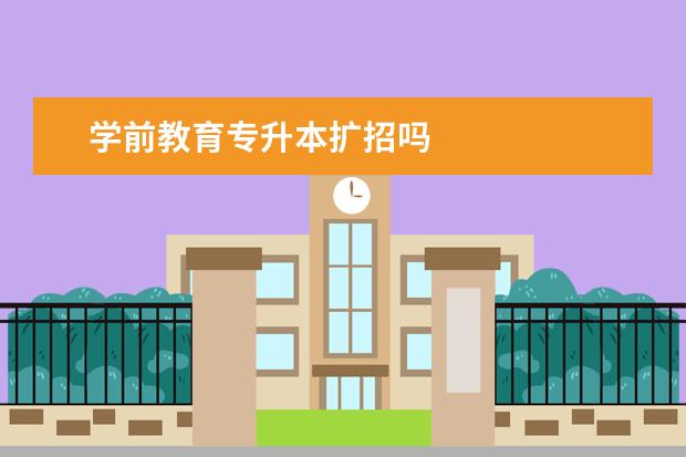 学前教育专升本扩招吗