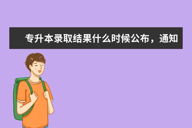 专升本录取结果什么时候公布,通知书发放时间
