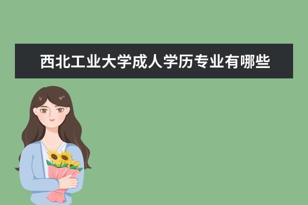西北工业大学成人学历专业有哪些