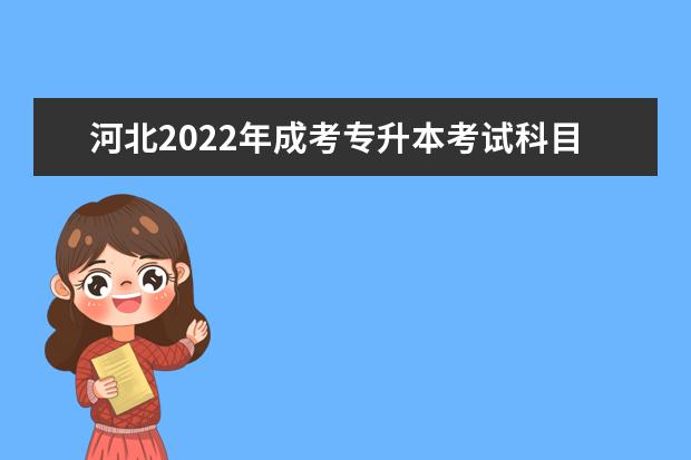 河北2022年成考专升本考试科目有哪些