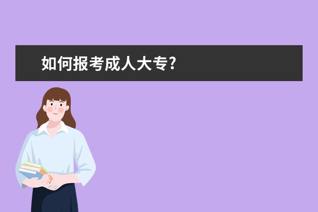 如何报考成人大专?