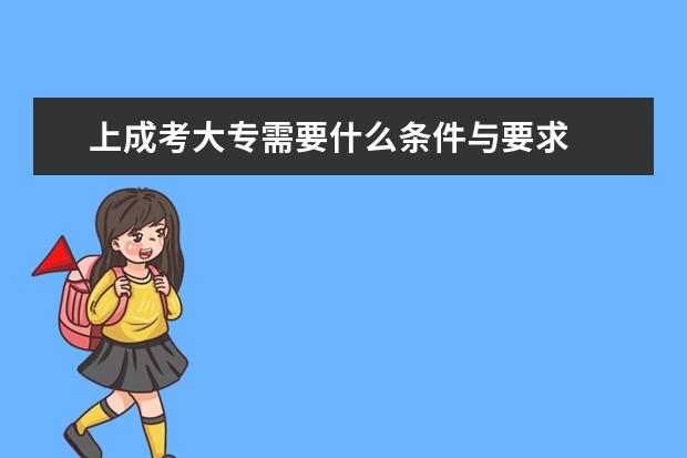 上成考大专需要什么条件与要求