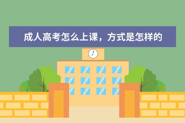 成人高考怎么上课,方式是怎样的