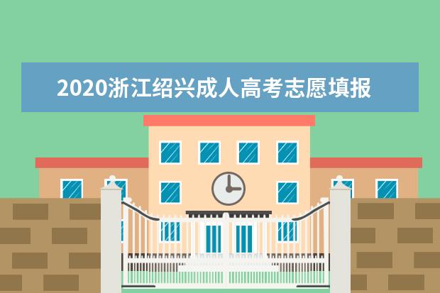 2020浙江绍兴成人高考志愿填报指南