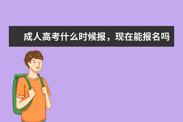 成人高考什么时候报，现在能报名吗？
