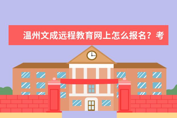 温州文成远程教育网上怎么报名？考试是几月份？