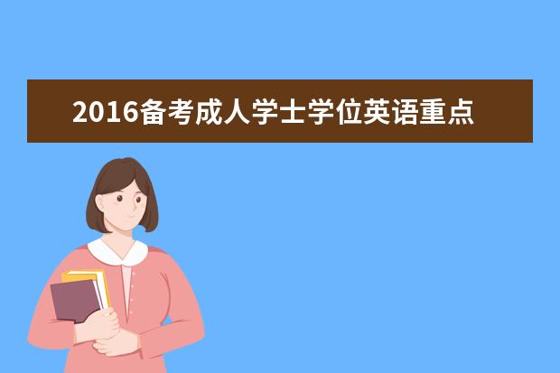 2016备考成人学士学位英语重点复习三大题