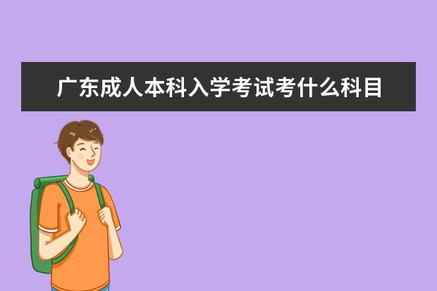 广东成人本科入学考试考什么科目 一共几门