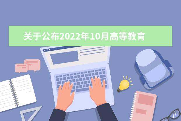 关于公布2022年10月高等教育自学考试强化实践能力培养考核课程的...