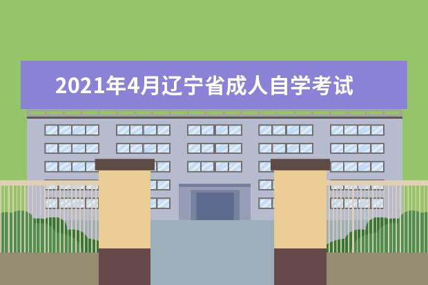 2021年4月辽宁省成人自学考试报考简章