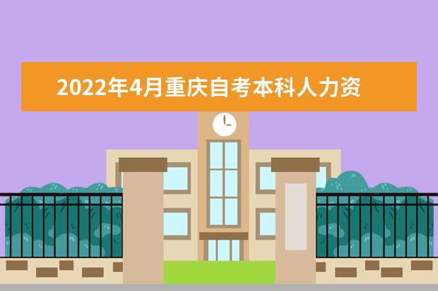 2022年4月重庆自考本科人力资源管理专业计划