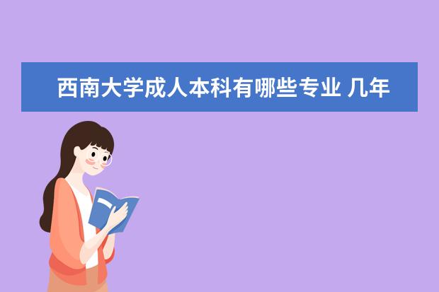 西南大学成人本科有哪些专业 几年学完拿证