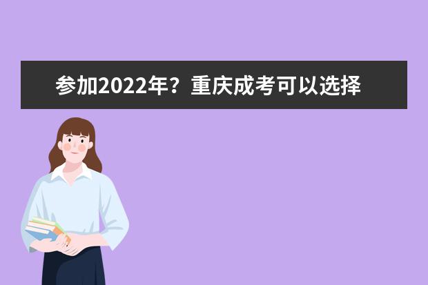 参加2022年？重庆成考可以选择调剂吗