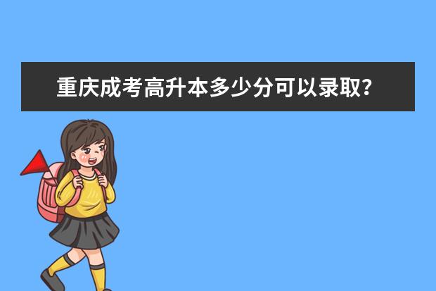重庆成考高升本多少分可以录取？