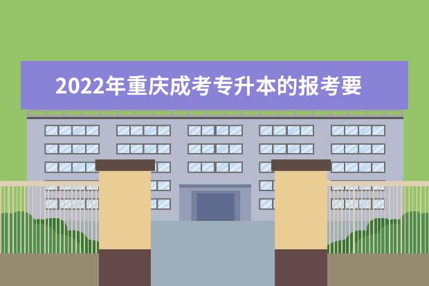 2022年重庆成考专升本的报考要求有哪些？